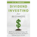 Dividend Investing for Beginners: Build your Dividend Strategy, Buy Dividend Stocks Easily, and Achieve Lifelong Passive Income