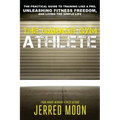 The Garage Gym Athlete: The Practical Guide to Training like a Pro, Unleashing Fitness Freedom, and Living the Simple Life.