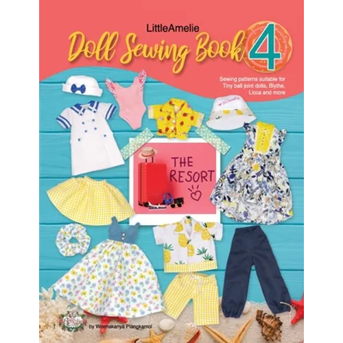 LittleAmelie Doll Sewing Book 4: The Resort: Total of 10 doll clothes sewing patterns with instruction photos.