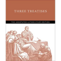Three Treatises: The Annotated Luther Study Edition