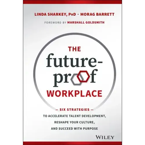 The Future-Proof Workplace: Six Strategies to Accelerate Talent Development, Reshape Your Culture, and Succeed with Purpose