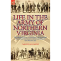 Life in the Army of Northern Virginia: The Observations of a Confederate Artilleryman of Cutshaw S Battalion During the American Civil War 1861-1865