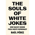 The Souls of White Jokes: How Racist Humor Fuels White Supremacy