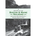 A History of the Boston & Maine Railroad: Exploring New Hampshire's Rugged Heart by Rail