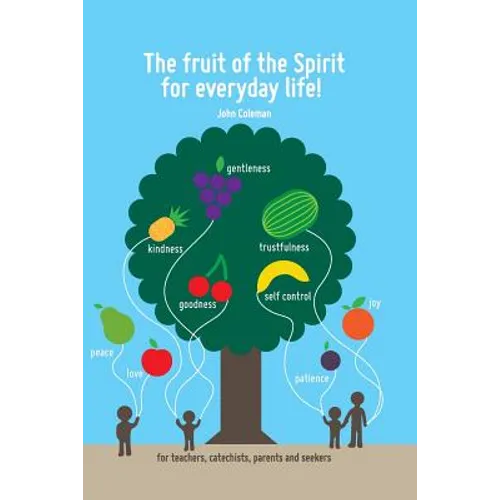 The Fruit of the Spirit for Everyday Life!: For Teachers, Catechists, Parents and Seekers