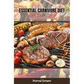 Essential Carnivore Diet Cookbook Recipes: A Complete Guide to Success on the Carnivore Diet with Recipes, Meal Plans, and also Nourish Your Body, Tra