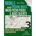 Inca Trail Map 3 Hiking & Trekking Routes around Machu Picchu Pueblo & Aguas Calientes Topographic Map Atlas Huayna Picchu, Cerro Putukusi, Cerro Mach