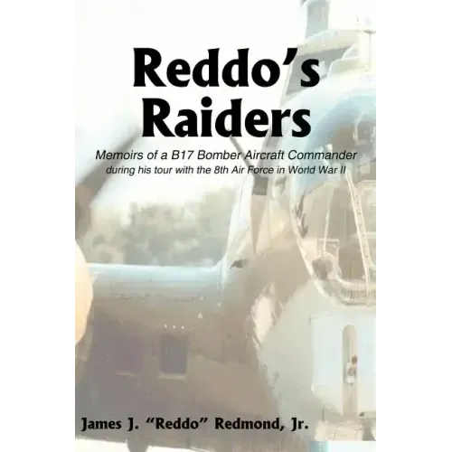 Reddo's Raiders: Memoirs of a B17 Bomber Aircraft Commander