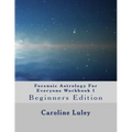 Forensic Astrology For Everyone Workbook 1: Beginners Edition