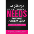 10 Things Every Woman Needs to Know About Men: Understand His Mind and Capture His Heart