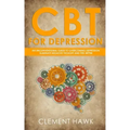 CBT For Depression: An Unconventional Guide to Overcome Depression, Eliminate Negative Thoughts, and Feel Better