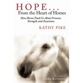 Hope . . . from the Heart of Horses: How Horses Teach Us about Presence, Strength, and Awareness