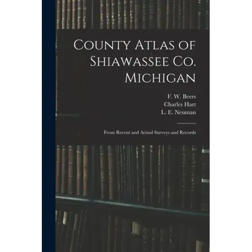 County Atlas of Shiawassee Co. Michigan: From Recent and Actual Surveys and Records