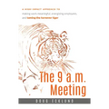 The 9 A.M. Meeting: A High-Impact Approach to Making Work Meaningful, Energizing Employees, and Taming the Turnover Tiger