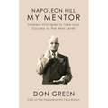 Napoleon Hill My Mentor: Timeless Principles to Take Your Success to The Next Level