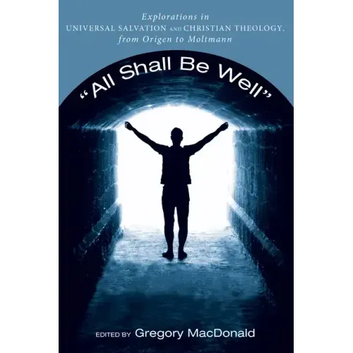 All Shall Be Well: Explorations in Universal Salvation and Christian Theology, from Origen to Moltmann