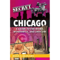 Secret Chicago: A Guide to the Weird, Wonderful, and Obscure