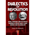 Dialectics of Revolution: Hegel, Marxism, and Its Critics Through a Lens of Race, Class, Gender, and Colonialism