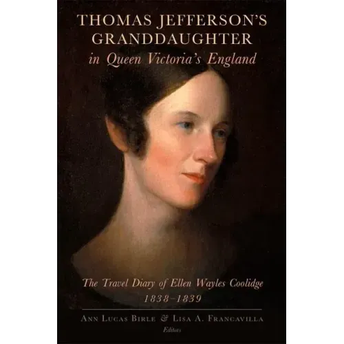 Thomas Jefferson's Granddaughter in Queen Victoria's England: The Travel Diary of Ellen Wayles Coolidge, 1838-1839
