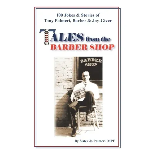 Tales from the Barber Shop: 100 Jokes & Stories of Tony Palmeri, Barber & Joy-Giver