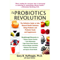 The Probiotics Revolution: The Definitive Guide to Safe, Natural Health Solutions Using Probiotic and Prebiotic Foods and Supplements