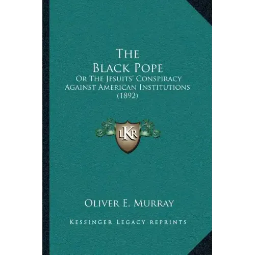 The Black Pope: Or The Jesuits' Conspiracy Against American Institutions (1892)