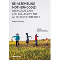 Re-Assembling Motherhood(s): On Radical Care and Collective Art as Feminist Practices