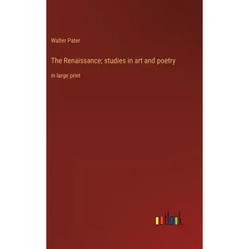 The Renaissance; studies in art and poetry: in large print