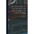 Gastronomy as a Fine Art, or, The Science of Good Living