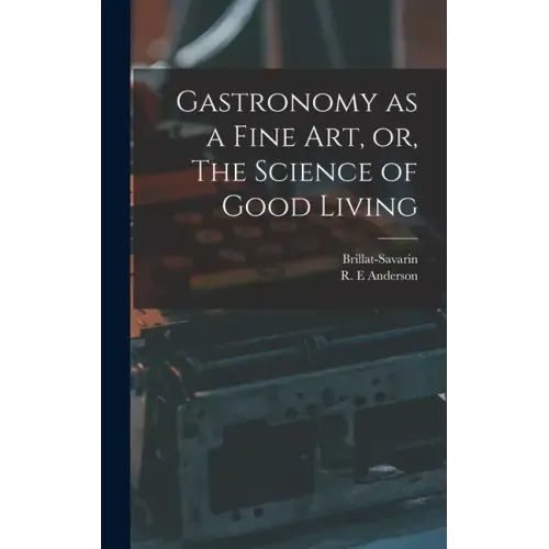 Gastronomy as a Fine Art, or, The Science of Good Living