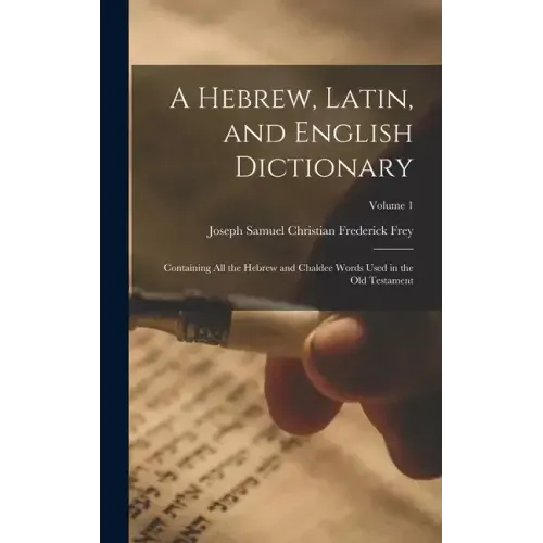 A Hebrew, Latin, and English Dictionary: Containing All the Hebrew and Chaldee Words Used in the Old Testament; Volume 1