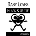 Baby Loves Black and White: High-Contrast Images to Stimulate Your Baby's Brain