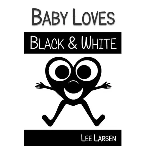 Baby Loves Black and White: High-Contrast Images to Stimulate Your Baby's Brain