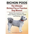 Bichon Poos. The Ultimate Bichon Poo or Poochon Dog Manual. Bichon Poo book for care,