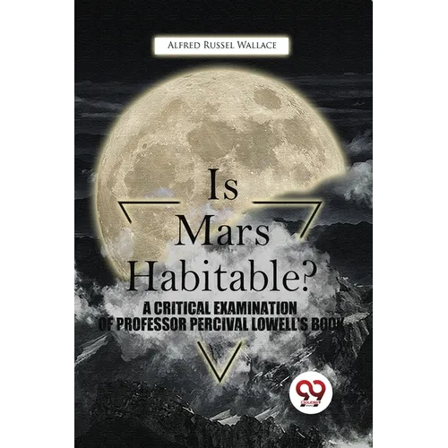 Is Mars Habitable? A Critical Examination Of Professor Percival Lowell'S Book
