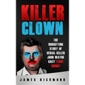Killer Clown: The Horrifying Story of Serial Killer John Wayne Gacy (True Crime)