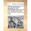 The Fine Gentleman's Etiquette; Or, Lord Chesterfield's Advice to His Son, Versified. by a Lady.