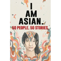 50 People. 50 Stories. I AM ASIAN.
