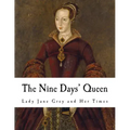 The Nine Days' Queen: Lady Jane Grey and Her Times