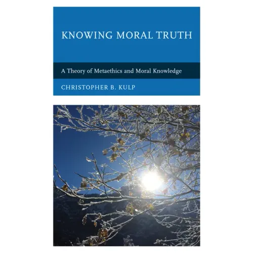 Knowing Moral Truth: A Theory of Metaethics and Moral Knowledge