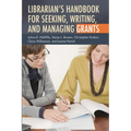 Librarian's Handbook for Seeking, Writing, and Managing Grants