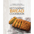 Ketogenic Bread Cookbook: Complete Guide to Easy Low Carb Baking for Keto Dieters