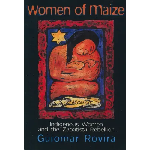 Women of Maize: Indigenous Women and the Zapatista Rebellion