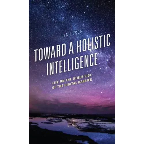 Toward a Holistic Intelligence: Life on the Other Side of the Digital Barrier