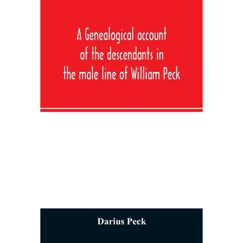 A genealogical account of the descendants in the male line of William Peck, one of the founders in 1638 of the colony of New Haven, Conn