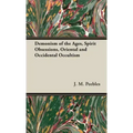 The Demonism of the Ages, Spirit Obsessions, Oriental and Occidental Occultism