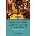 Medieval Empires and the Culture of Competition: Literary Duels at Islamic and Christian Courts