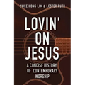 Lovin' on Jesus: A Concise History of Contemporary Worship