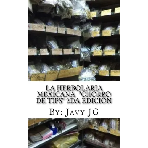La Herbolaria MEXICANA "Chorro de Tips" 2da Edición: en su serie: Realidades o Novelas? que Son Escritos Cortitos PERO Dicen Mucho