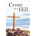 Cross on a Hill: A Personal, Historical, and Biblical Search for the True Meaning of a Controversial Symbol